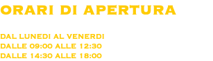 ORARI DI APERTURA DAL LUNEDI AL VENERDI
DALLE 09:00 ALLE 12:30
DALLE 14:30 ALLE 18:00