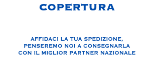 COPERTURA AFFIDACI LA TUA SPEDIZIONE, PENSEREMO NOI A CONSEGNARLA CON IL MIGLIOR PARTNER NAZIONALE